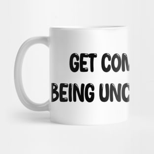 Get Comfortable Being Uncomfortable Mug